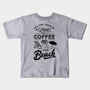 All You Need Is Love Coffee And The Beach Kids T-Shirt